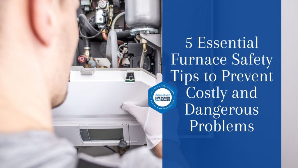 5 Essential Furnace Safety Tips to Prevent Costly and Dangerous Problems