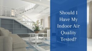 Should I Have My Indoor Air Quality Tested?