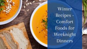 Winter Recipes - Comfort foods for Weeknight Dinners