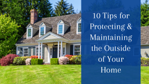 10 Tips for Protecting & Maintaining the Outside of Your Home